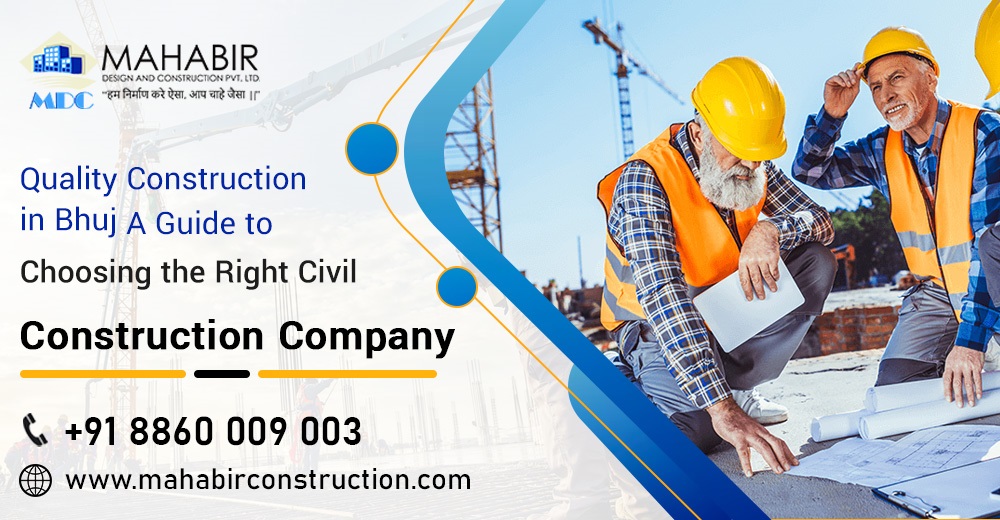 Quality Construction in Bhuj: A Guide to Choosing the Right Civil Construction Company